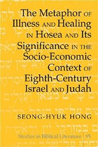 Metaphor of Illness and Healing in Hosea and Its Significance in the Socio-Economic Context of Eighth-Century Israel and Judah