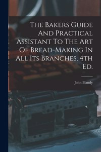 Bakers Guide And Practical Assistant To The Art Of Bread-Making In All Its Branches, 4th Ed.