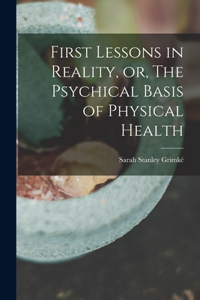 First Lessons in Reality, or, The Psychical Basis of Physical Health