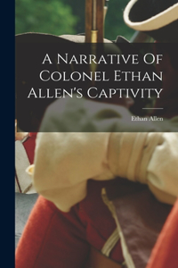 Narrative Of Colonel Ethan Allen's Captivity