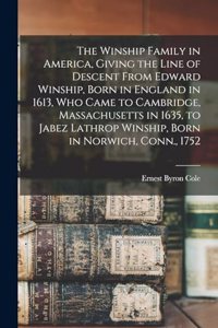 Winship Family in America, Giving the Line of Descent From Edward Winship, Born in England in 1613, who Came to Cambridge, Massachusetts in 1635, to Jabez Lathrop Winship, Born in Norwich, Conn., 1752