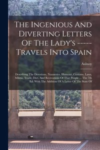 Ingenious And Diverting Letters Of The Lady's ----- Travels Into Spain