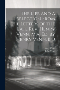 Life and a Selection From the Letters of the Late Rev. Henry Venn, M.a. Ed. by Henry Venn, B.D