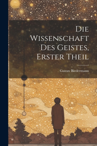 Wissenschaft Des Geistes, Erster Theil