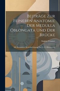 Beiträge Zur Feineren Anatomie Der Medulla Oblongata Und Der Brücke: Mit Besonderer Berücksichtigung Des 3.-12. Hirnnerven