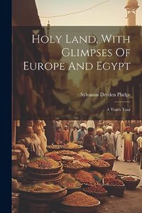 Holy Land, With Glimpses Of Europe And Egypt