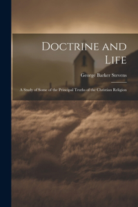 Doctrine and Life: A Study of Some of the Principal Truths of the Christian Religion