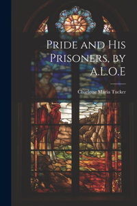 Pride and His Prisoners, by A.L.O.E