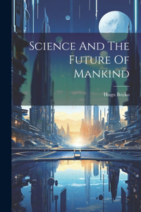 Science And The Future Of Mankind