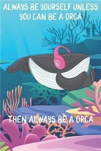 Always Be Yourself Unless You Can Be A Orcas Then Always Be A Orcas