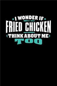 I Wonder If Fried Chicken Think About Me Too