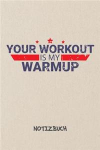 Your Workout Is My Warmup NOTIZBUCH