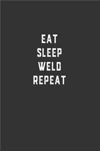 Eat Sleep Weld Repeat