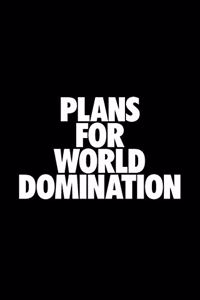 Plans For World Domination