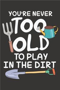You're Never Too Old To Play In The Dirt