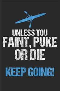 Unless You Faint, Puke Or Die Keep Going!