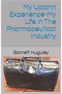 My Upjohn Experince-My Life in The Pharmaceutical Industry