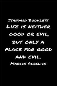 Standard Booklets Life Is Neither Good or Evil but Only A Place for Good and Evil Marcus Aurelius