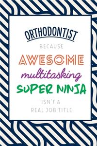 Orthodontist Because Awesome Multitasking Super Ninja Isn't A Real Job Title