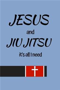Jesus and Jiu Jitsu It's All I Need