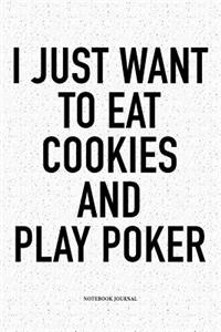 I Just Want To Eat Cookies And Play Poker
