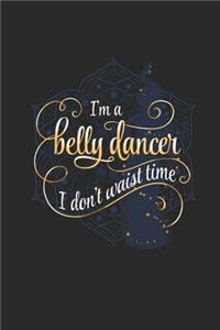 I'm a Belly dancer I Don't Waist Time: Blank Lined Journal Notebook, 120 Pages, Soft Matte Cover, 6 x 9