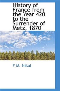 History of France from the Year 420 to the Surrender of Metz, 1870