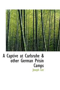 A Captive at Carlsruhe & Other German Prisin Camps
