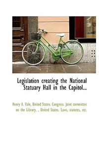 Legislation Creating the National Statuary Hall in the Capitol...