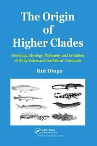 The Origin of Higher Clades: Osteology, Myology, Phylogeny and Evolution of Bony Fishes and the Rise of Tetrapods