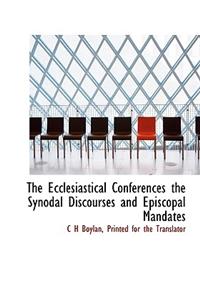 The Ecclesiastical Conferences the Synodal Discourses and Episcopal Mandates