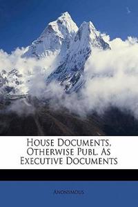 House Documents, Otherwise Publ. as Executive Documents