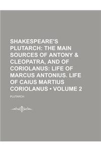 Shakespeare's Plutarch (Volume 2); The Main Sources of Antony & Cleopatra, and of Coriolanus Life of Marcus Antonius. Life of Caius Martius Coriolanus