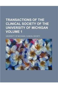 Transactions of the Clinical Society of the University of Michigan Volume 1