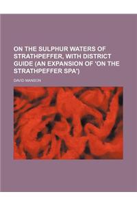 On the Sulphur Waters of Strathpeffer, with District Guide (an Expansion of 'on the Strathpeffer Spa')