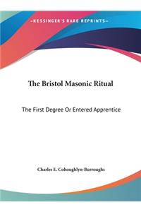Bristol Masonic Ritual: The First Degree Or Entered Apprentice