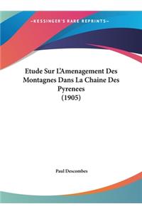 Etude Sur L'Amenagement Des Montagnes Dans La Chaine Des Pyrenees (1905)