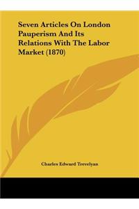 Seven Articles on London Pauperism and Its Relations with the Labor Market (1870)
