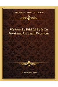 We Must Be Faithful Both on Great and on Small Occasions