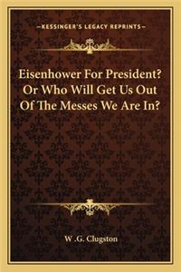Eisenhower For President? Or Who Will Get Us Out Of The Messes We Are In?