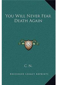 You Will Never Fear Death Again