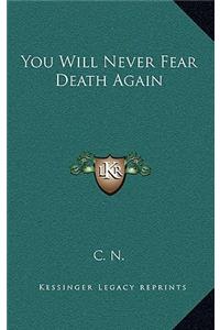 You Will Never Fear Death Again