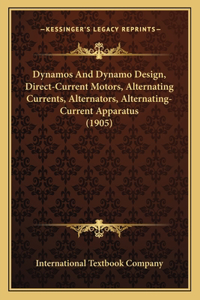 Dynamos And Dynamo Design, Direct-Current Motors, Alternating Currents, Alternators, Alternating-Current Apparatus (1905)