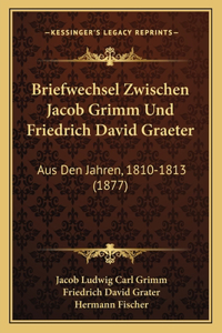 Briefwechsel Zwischen Jacob Grimm Und Friedrich David Graeter