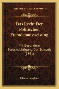 Recht Der Politischen Fremdenausweisung: Mit Besonderer Berucksichtigung Der Schweiz (1891)