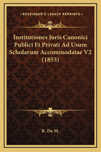 Institutiones Juris Canonici Publici Et Privati Ad Usum Scholarum Accommodatae V2 (1853)