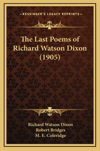 The Last Poems of Richard Watson Dixon (1905)