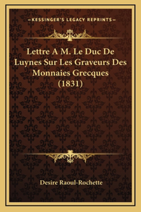 Lettre A M. Le Duc De Luynes Sur Les Graveurs Des Monnaies Grecques (1831)