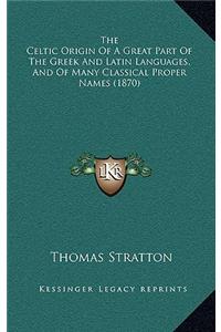 The Celtic Origin Of A Great Part Of The Greek And Latin Languages, And Of Many Classical Proper Names (1870)