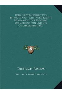 Uber Die Strafbarkeit Des Betruges Nach Geltendem Rechte Beim Mangel Der Identitat Des Getauschten Und Des Geschadigten (1892)